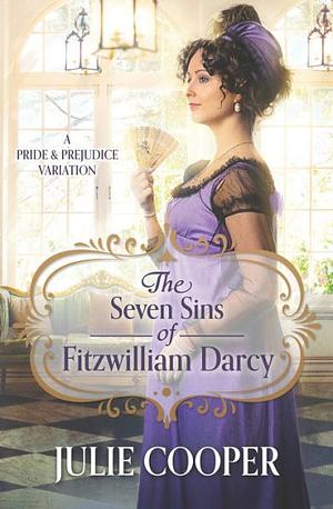 The Seven Sins of Fitzwilliam Darcy: A Pride and Prejudice Variation by Julie Cooper