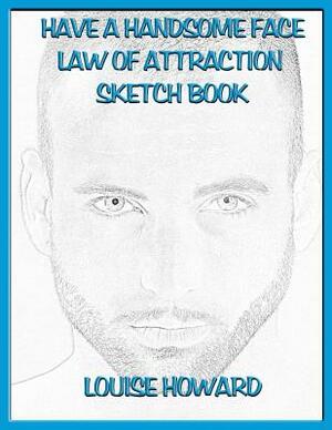 'Have a Handsome Face' Themed Law of Attraction Sketch Book by Louise Howard