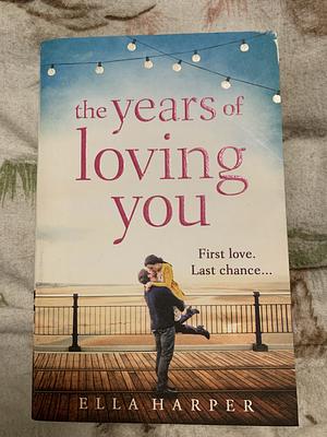 The Years of Loving You by Ella Harper