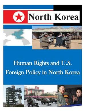 Human Rights and U.S. Foreign Policy in North Korea by Naval Postgraduate School