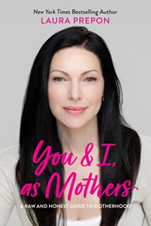 You and I, As Mothers: A Raw and Honest Guide to Motherhood by Laura Prepon