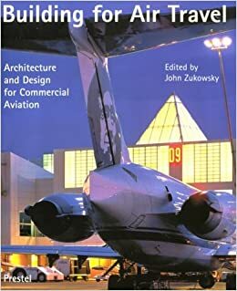 Building for Air Travel: Architecture and Design for Commercial Aviation by John Zukowsky, Koos Bosma, David Brodherson, Wood Lockhart, Robert Bruegmann