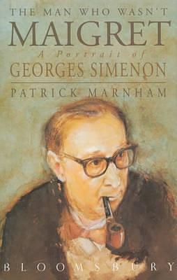 The Man Who Wasn't Maigret: Portrait of Georges Simenon by Patrick Marnham, Patrick Marnham