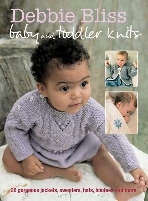 Debbie Bliss Baby and Toddler Knits: 20 Gorgeous Jackets, Sweaters, Hats, Bootees and More by Debbie Bliss