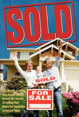 Sold! the World's Leading Real Estate Experts Reveal the Secrets to Selling Your Home for Top Dollar in Record Time! by Jw Dicks, World's Leading Real Estate Experts, Ron LeGrand