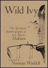 Wild Ivy: The Spiritual Autobiography of Zen Master Hakuin by Hakuin Ekaku