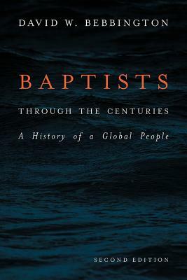 Baptists Through the Centuries: A History of a Global People by David W. Bebbington