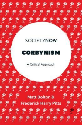 Corbynism: A Critical Approach by Matt Bolton, Frederick Harry Pitts