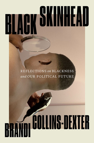 Black Skinhead: Reflections on Blackness and Our Political Future by Brandi Collins-Dexter