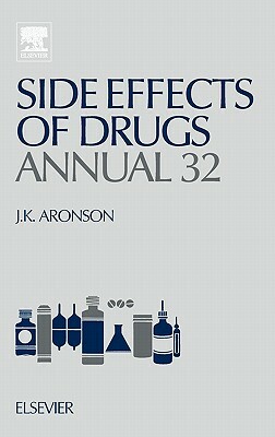 Side Effects of Drugs Annual, Volume 32: A Worldwide Yearly Survey of New Data and Trends in Adverse Drug Reactions by 