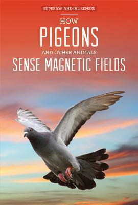 How Pigeons and Other Animals Sense Magnetic Fields by Ryan Nagelhout