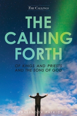 The Calling Forth of Kings and Priests and the Sons of God by Patrick Collier