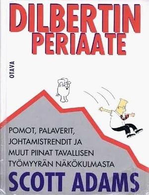 Dilbertin periaate: pomot, palaverit, johtamistrendit ja muut piinat tavallisen työmyyrän näkökulmasta by Scott Adams, Sari Luhtanen