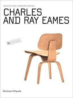 Charles & Ray Eames: Objects and Furniture Design by Architects by Laura Garcia Hintze, Charles Eames