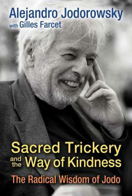 Sacred Trickery and the Way of Kindness: The Radical Wisdom of Jodo by Alejandro Jodorowsky