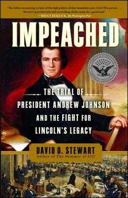 Impeached: The Trial of President Andrew Johnson and the Fight for Lincoln's Legacy by David O. Stewart