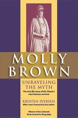 Molly Brown: Unraveling the Myth by Kristen Iversen, Muffet Brown