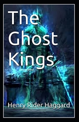 The Ghost Kings Illustrated by H. Rider Haggard