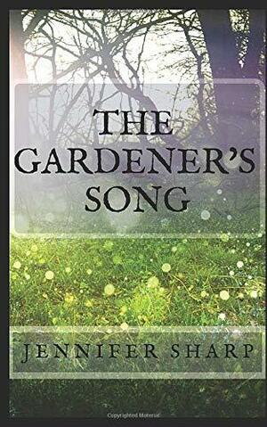 The Gardener's Song by Jennifer Sharp