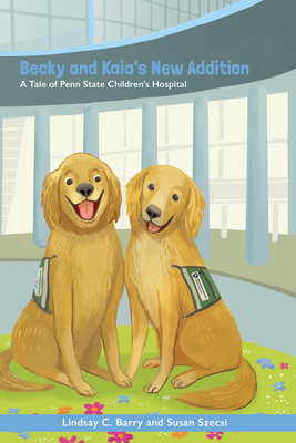 Becky and Kaia's New Addition: A Tale of Penn State Children's Hospital by Lindsay C. Barry