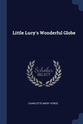 Little Lucy's Wonderful Globe by Charlotte Mary Yonge