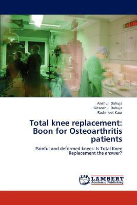 Total Knee Replacement: Boon for Osteoarthritis Patients by Anshul Dahuja, Gitanshu Dahuja, Rashmeet Kaur