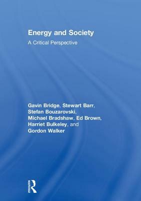 Energy and Society Energy and Society: A Critical Perspective a Critical Perspective by Stefan Bouzarovski, Gavin Bridge, Stewart Barr