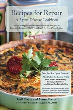 Recipes for Repair: Recipes and tips for the anti-inflammation diet developed by Kenneth B. Singleton, MD, MPH, author of the Lyme Disease Solution: A Lyme Disease Cookbook by Laura Piazza, Kenneth B. Singleton, Gail Piazza