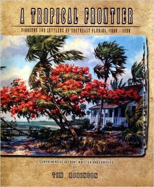 A Tropical Frontier: Pioneers and Settlers of Southeast Florida, 1800-1890 by Tim Robinson