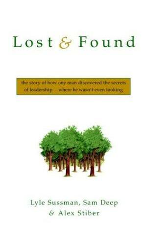 Lost and Found: The Story of How One Man Discovered the Secrets of Leadership . . .Where He Wasn't Even Looking by Alex Stiber, Samuel D. Deep, Lyle Sussman