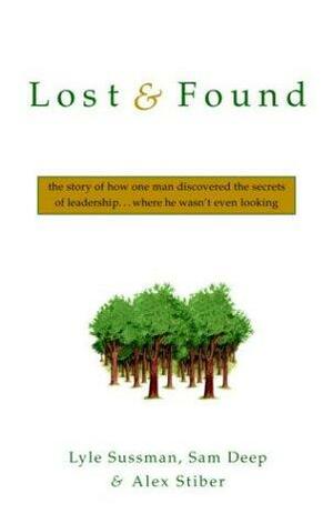 Lost and Found: The Story of How One Man Discovered the Secrets of Leadership . . .Where He Wasn't Even Looking by Alex Stiber, Lyle Sussman, Samuel D. Deep