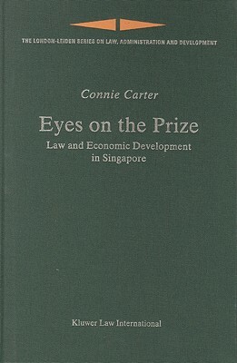 Eyes on the Prize: Law and Economic Development in Singapore by Connie Carter