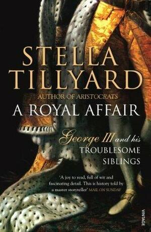 A Royal Affair: George III and his Troublesome Siblings by Stella Tillyard, Stella Tillyard