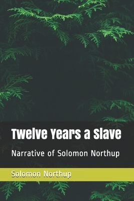 Twelve Years a Slave: Narrative of Solomon Northup by Solomon Northup