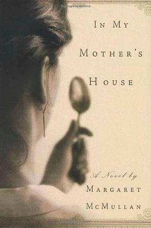 In My Mother's House: A Novel by Margaret McMullan, Margaret McMullan