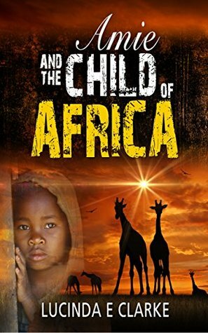 Amie and the Child of Africa by Lucinda E. Clarke