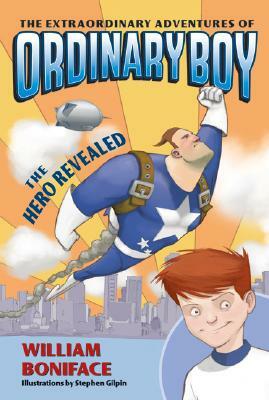 The Extraordinary Adventures of Ordinary Boy, Book 1: The Hero Revealed by William Boniface