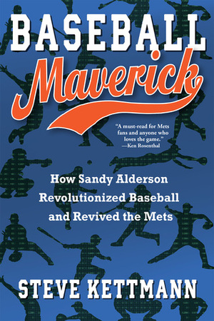 Baseball Maverick: How Sandy Alderson Revolutionized Baseball and Revived the Mets by Steve Kettmann