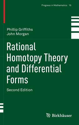 Rational Homotopy Theory and Differential Forms by Phillip Griffiths, John Morgan