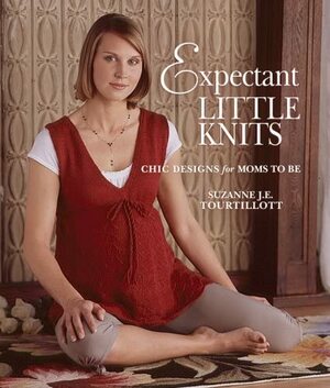 Expectant Little Knits: Chic Designs for Moms to Be by Suzanne J.E. Tourtillott