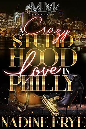 A Crazy Stupid Hood Love in Philly  by Nadine Frye