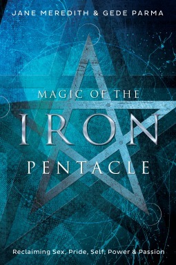 Magic of the Iron Pentacle: Reclaiming Sex, Pride, Self, Power & Passion by Gede Parma, Jane Meredith