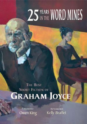 25 Years in the Word Mines: The Best Short Fiction of Graham Joyce by Owen King, Kelly Braffet, Graham Joyce