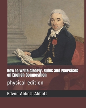 How to Write Clearly: Rules and Exercises on English Composition: physical edition by Edwin A. Abbott