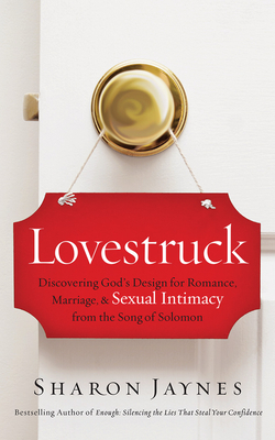 Lovestruck: Discovering God's Design for Romance, Marriage, and Sexual Intimacy from the Song of Solomon by Sharon Jaynes