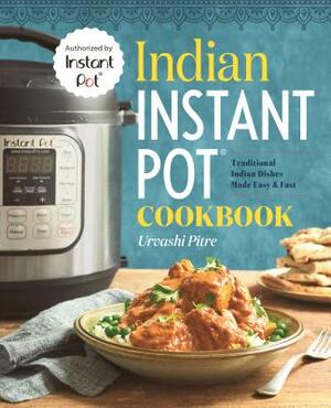 Indian Instant Pot(r) Cookbook: Traditional Indian Dishes Made Easy and Fast by Urvashi Pitre