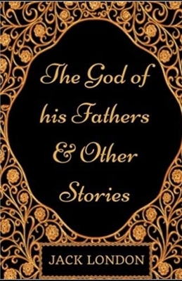 The God of his Fathers & Other Stories illustrated by Jack London