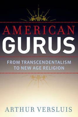American Gurus: From Transcendentalism to New Age Religion by Arthur Versluis