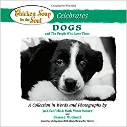 Chicken Soup for the Soul Celebrates Dogs: And the People Who Love Them by Jack Canfield