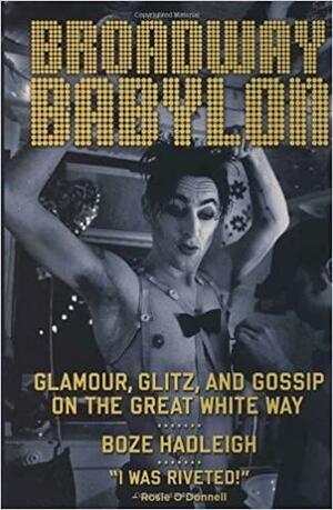 Broadway Babylon: Glamour, Glitz, and Gossip on the Great White Way by Boze Hadleigh